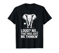 Loud No That Was Just Me Thinkin Elephant Humour T-Shirt
