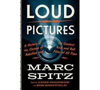 Loud Pictures: A History of the Cinema of Rebellion and the Greatest Rock and Roll Films of All Time