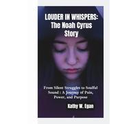 LOUDER IN WHISPERS-THE NOAH CYRUS STORY: From Silent Struggles to Soulful Sound-A Journey of Pain, Power, and Purpose