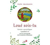 Loué Sois-Tu : Lettre Encyclique - Laudato Si', Sur La Sauvegarde De La Maison Commune