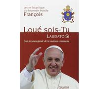 Loué Sois-Tu -- Laudato Si. Sur la sauvegarde de la maison commune -- Lettre encyclique du Souverain Pontife François