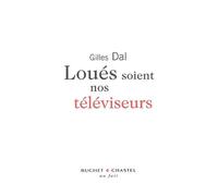 Loues soient nos téléviseurs - Gilles Dal - Buchet-Chastel - broché - Essai