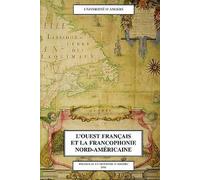 L'ouest Français Et Le Francophonie Nord-Américaine - Actes Du Colloque International De La Francophonie D'angers De Mai 1994