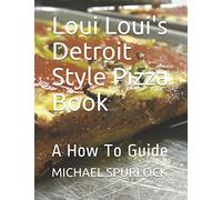Loui Loui's Detroit Style Pizza Book: A How To Guide