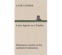 Louis Agassiz As A Teacher; Illustrative Extracts On His Method Of Instruction