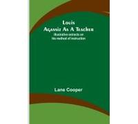 Louis Agassiz As A Teacher; Illustrative Extracts On His Method Of Instruction