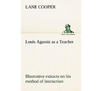 Louis Agassiz As A Teacher; Illustrative Extracts On His Method Of Instruction
