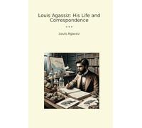 Louis Agassiz: His Life and Correspondence