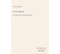 Louis Agassiz: His Life and Correspondence