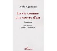 Louis Aguettant - La Vie Comme Une Oeuvre D'art