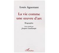 Louis Aguettant - La Vie Comme Une Oeuvre D'art