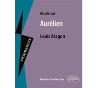 Louis Aragon, Aurélien - Claudette Chevallier-Spire - Ellipses - broché - Livre
