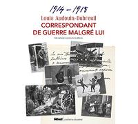 Louis Audouin-Dubreuil, Correspondant de guerre malgré lui: Correspondances et notes 1914-1918