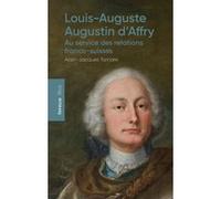 Louis-Auguste-Augustin d'Affry - Au service des relations franco-suisses Alain-Jacques Tornare (Auteur)