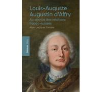 Louis-Auguste-Augustin d'Affry - Au service des relations franco-suisses - Alain-Jacques Tornare - In Folio - broché - Essai