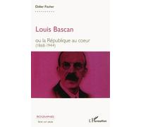 Didier Fischer – Louis Bascan : ou la République au cœur (1868-1944) – Broché – L'Harmattan