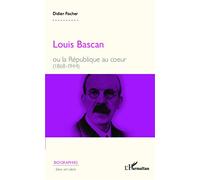 Louis Bascan Ou la République au coeur (1868-1944) - Didier Fischer - L'harmattan - broché - Biographie