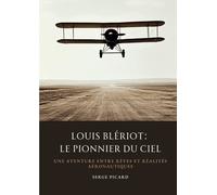 Louis Blériot : Le Pionnier Du Ciel - Une Aventure Entre Rêves Et Réalités Aéronautiques