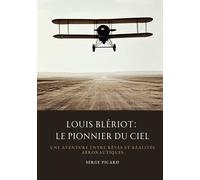 Louis Blériot : Le Pionnier Du Ciel - Une Aventure Entre Rêves Et Réalités Aéronautiques