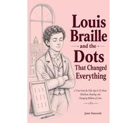 Louis Braille and the Dots That Changed Everything: A True Story for Kids Ages 8-12 About Blindness, Reading, and Changing Millions of Lives
