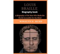 LOUIS BRAILLE Biography Book: A Biography of the Man Who Made the World Accessible for the Blind