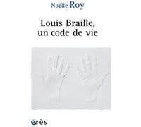 Louis Braille, un code de vie Noëlle Roy (Auteur), José-Alain Sahel (Préface)