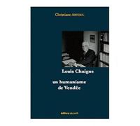 Louis Chaigne - un humanisme de Vendée - Chistiane Astoul - Centre Vendeen Recherches Histori - broché - Essai