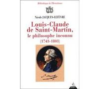 Louis-Claude de Saint Martin, le philosophe inconnu (1743-1803) Nicole Jacques-Lefevre (Auteur)
