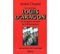 Louis d'Aragon - Un voyageur princier de la Renaissance - André Chastel - Fayard - Livre