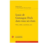 Louis De Gonzague Frick Dans Tous Ses États - Poète, Soldat, Courriériste, Ami