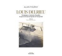 Louis Delrieu - Témoignages Et Mémoires D'un Pilote De Guerre Devenu Une Légende De L'aéropostale