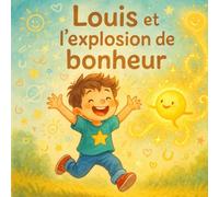 Louis et l’explosion de bonheur: Les émotions de Louis - Tome 4 : La joie