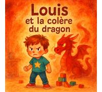 Louis et la colère du Dragon: Les émotions de Louis - Tome 1 : La colère