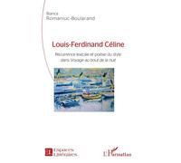 Louis-Ferdinand Céline Récurrence lexicale et poésie du style dans "Voyage au bout de la nuit" - Bianca Romaniuc-Boularand - L'harmattan - broché - Essai
