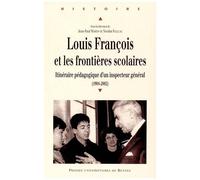 Louis François Et Les Frontières Scolaires - Itinéraire Pédagogique D'un Inspecteur Général (1904-2002)