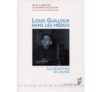 Louis Guilloux dans les médias Les réceptions de l'oeuvre - Jean-Baptiste Legavre - Presses Universitaires Rennes - broché - Essai