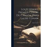 Louis Hébert, Premier Colon Du Canada [Par] Laure Conan