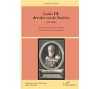 Louis III, dernier roi de Bavière Franck Lafage (Auteur)