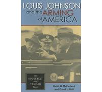 Louis Johnson And the Arming of America: The Roosevelt And Truman Years
