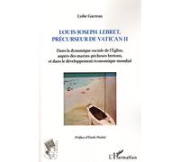 Louis-Joseph Lebret, précurseur de Vatican II Dans la dynamique sociale de l'Eglise, auprès des marins-pêcheurs bretons, - et dans le développement économique mondial - Lydie Garreau - L'harmattan - b