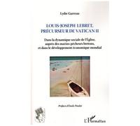 Louis-Joseph Lebret, Précurseur Du Vatican Ii - Dans La Dynamique Sociale De L'eglise, Auprès Des Marins-Pêcheurs Bretons, Et Dans Le Développement Économique Mondial