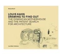 Louis Kahn: Drawing To Find Out