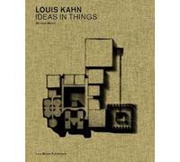 Louis Kahn: Ideas in Things. Models and the Architectural Imagination