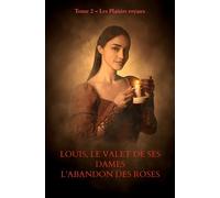 LOUIS, LE VALET DE SES DAMES L'Abandon des roses échauffées Tome 2 - Les Plaisirs royaux - Michel Maly - Bookmundo - broché - Roman