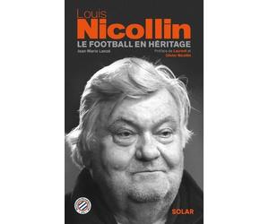 Louis NICOLLIN - Le football en héritage - Jean-Marie Lanoë - Solar - broché - Etude