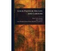 Louis Pasteur: His Life and Labours