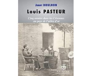 Louis Pasteur: Cinq années dans les Cévennes au pays de l'arbre d'or