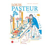 Louis Pasteur : enquêtes pour la science