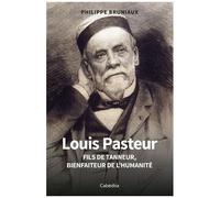 Louis Pasteur - Fils De Tanneur, Bienfaiteur De L'humanité