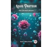 Louis Pasteur His Life And Labours